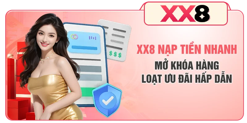 XX8 nạp tiền nhanh mở khóa hàng loạt ưu đãi hấp dẫn
