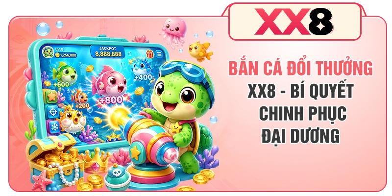 Bắn Cá Đổi Thưởng XX8 - Bí Quyết Chinh Phục Đại Dương