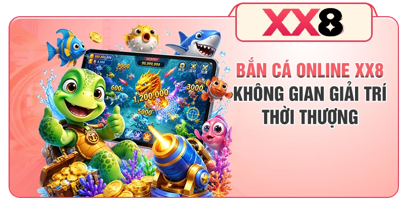 Bắn Cá Online XX8 - Không Gian Giải Trí Thời Thượng