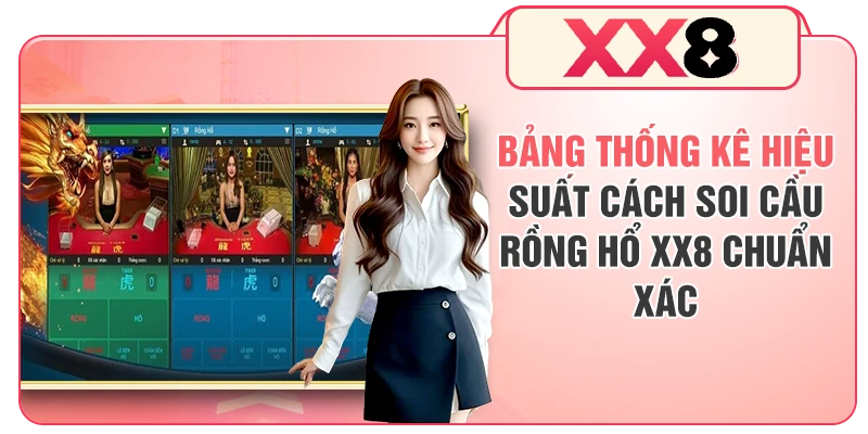 Bảng thống kê hiệu suất cách soi cầu Rồng Hổ XX8 chuẩn xác