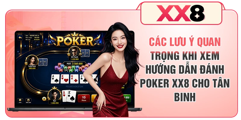 Các lưu ý quan trọng khi xem hướng dẫn đánh Poker XX8 cho tân binh