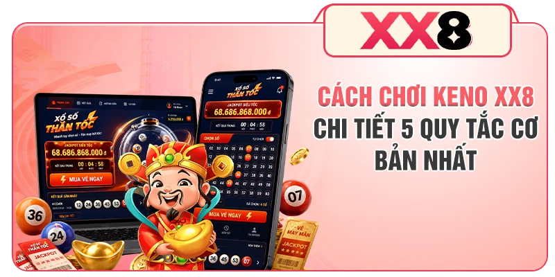 Cách Chơi Keno XX8 - Chi Tiết 5 Quy Tắc Cơ Bản Nhất