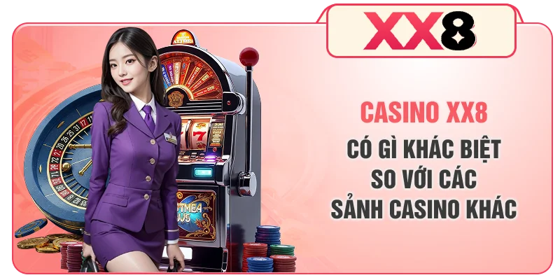 Casino XX8 có gì khác biệt so với các sảnh casino khác