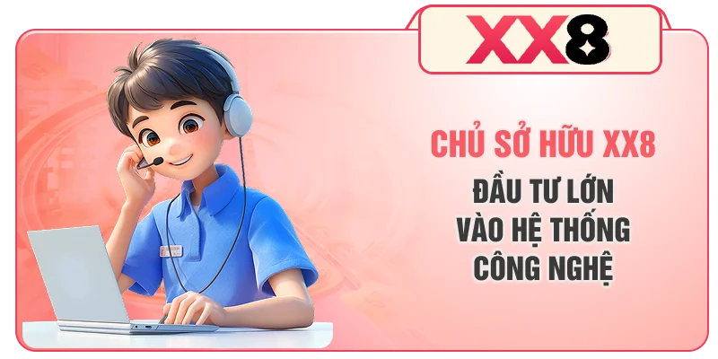Chủ sở hữu XX8 đầu tư lớn vào hệ thống công nghệ