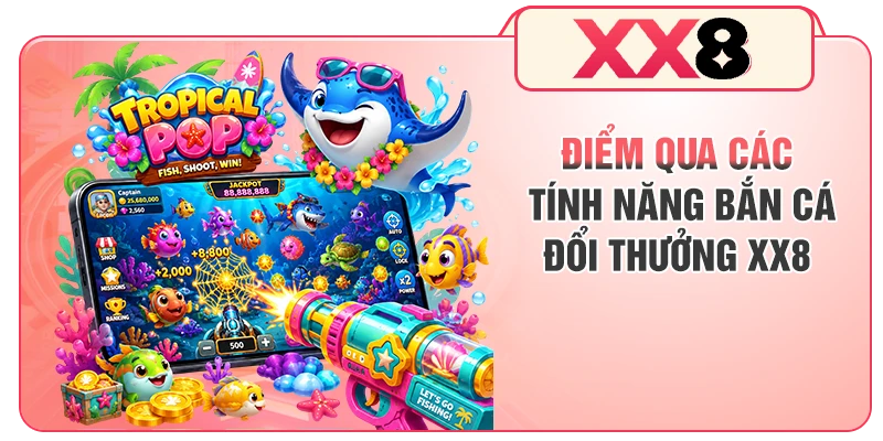 Điểm qua các tính năng bắn cá đổi thưởng XX8