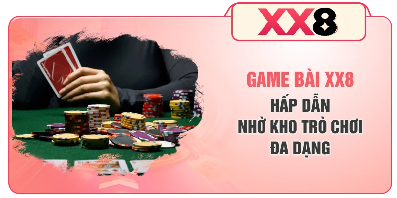 Game bài XX8 hấp dẫn nhờ kho trò chơi đa dạng