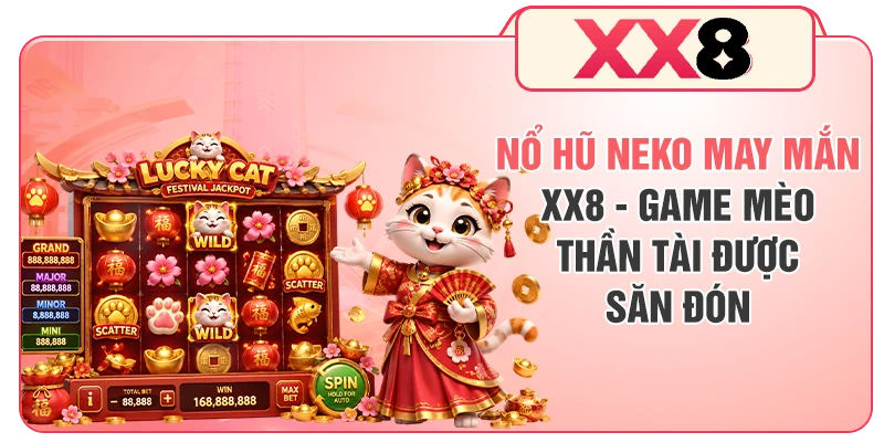 Nổ Hũ Neko May Mắn XX8 - Game Mèo Thần Tài Được Săn Đón