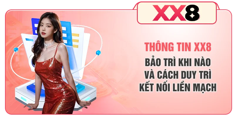 Thông tin XX8 bảo trì khi nào và cách duy trì kết nối liền mạch