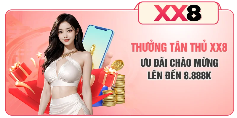 Thưởng Tân Thủ XX8 - Ưu Đãi Chào Mừng Lên Đến 8.888K