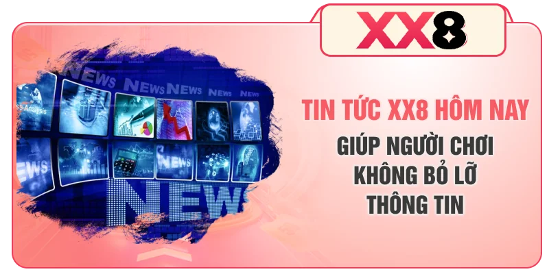 Tin tức XX8 hôm nay giúp người chơi không bỏ lỡ thông tin