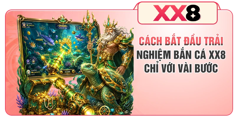 Cách bắt đầu trải nghiệm bắn cá XX8 chỉ với vài bước