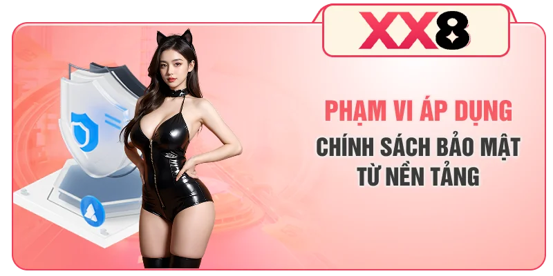 Phạm vi áp dụng chính sách bảo mật từ nền tảng