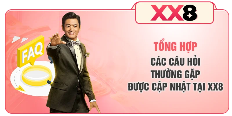 Tổng hợp các câu hỏi thường gặp được cập nhật tại XX8
